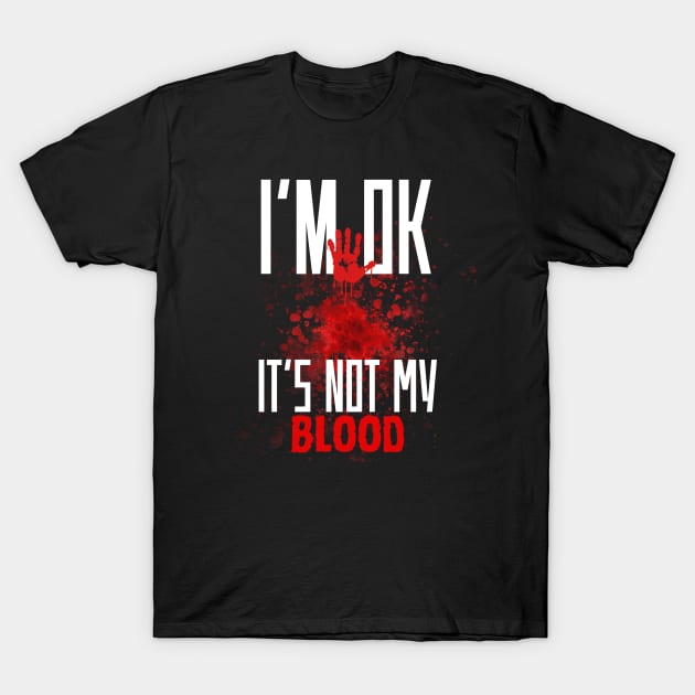 I'm Ok It's Not My Blood Funny Zombie T-Shirt by Yonfline